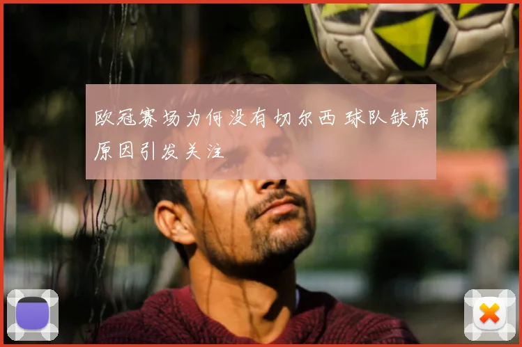 欧冠赛场为何没有切尔西 球队缺席原因引发关注
